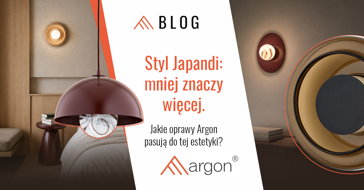 Styl Japandi: mniej znaczy więcej. Jakie oprawy Argon pasują do tej estetyki?